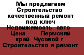 Мы предлагаем!Строительство, качественный ремонт под ключ!Недвижимость, авто › Цена ­ 1 - Пермский край, Чусовой г. Строительство и ремонт » Услуги   . Пермский край,Чусовой г.